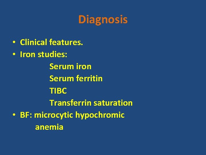 Diagnosis • Clinical features. • Iron studies: Serum iron Serum ferritin TIBC Transferrin saturation