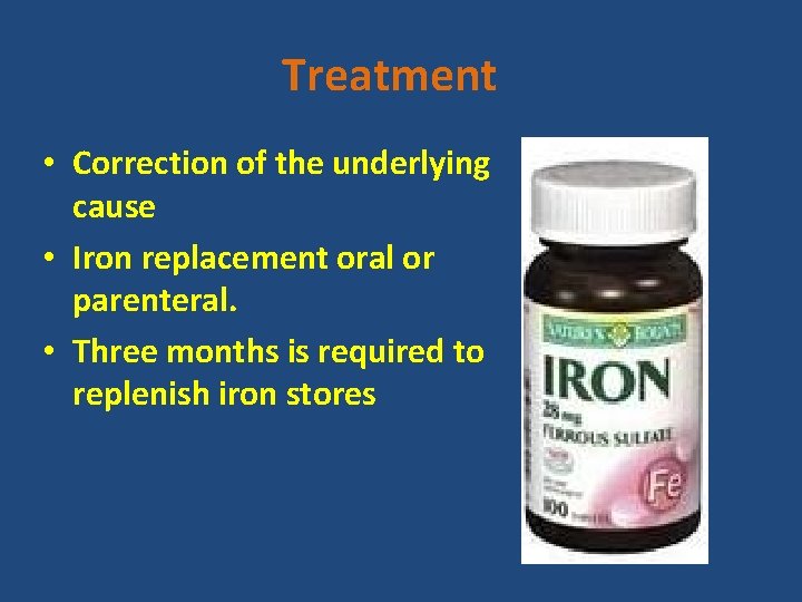 Treatment • Correction of the underlying cause • Iron replacement oral or parenteral. •