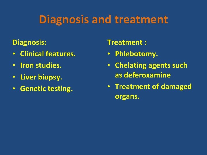 Diagnosis and treatment Diagnosis: • Clinical features. • Iron studies. • Liver biopsy. •