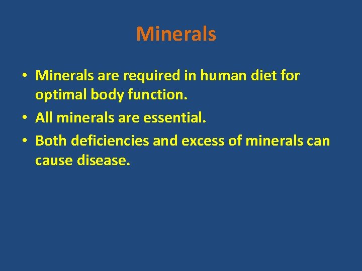 Minerals • Minerals are required in human diet for optimal body function. • All