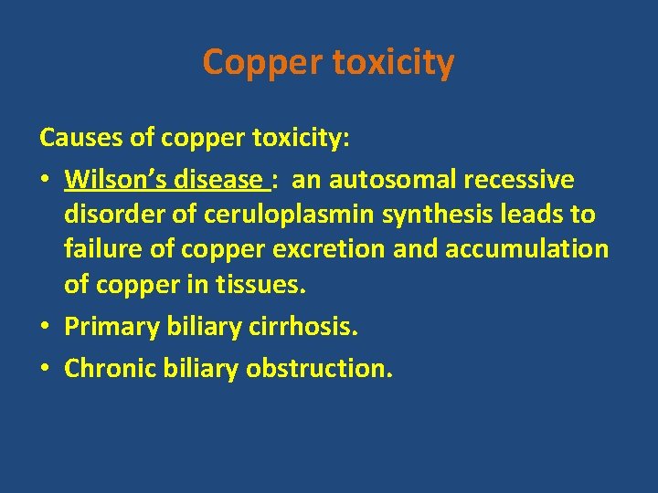 Copper toxicity Causes of copper toxicity: • Wilson’s disease : an autosomal recessive disorder