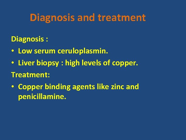 Diagnosis and treatment Diagnosis : • Low serum ceruloplasmin. • Liver biopsy : high