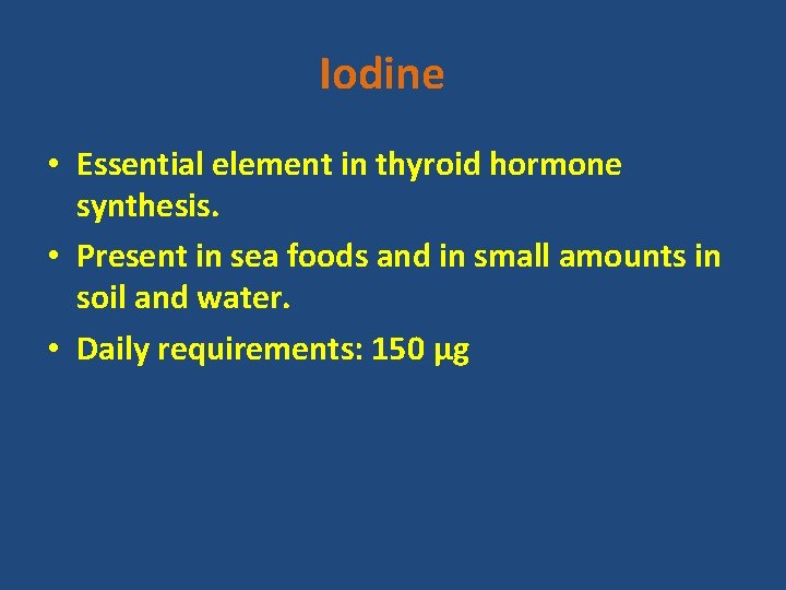 Iodine • Essential element in thyroid hormone synthesis. • Present in sea foods and