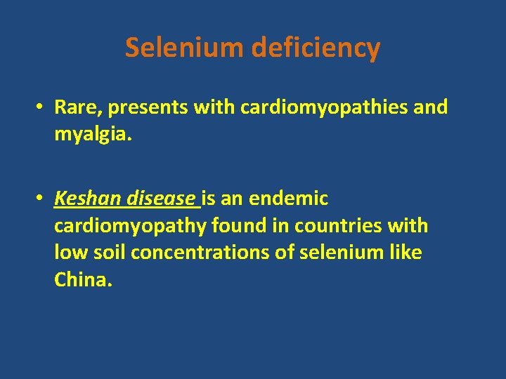 Selenium deficiency • Rare, presents with cardiomyopathies and myalgia. • Keshan disease is an