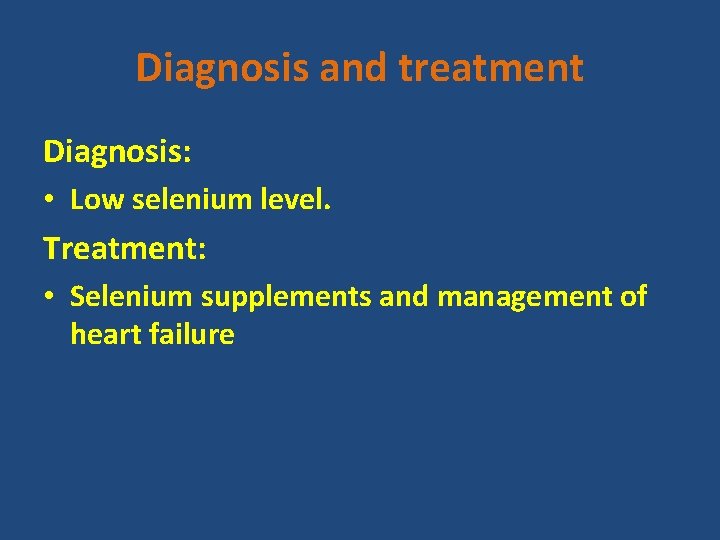 Diagnosis and treatment Diagnosis: • Low selenium level. Treatment: • Selenium supplements and management