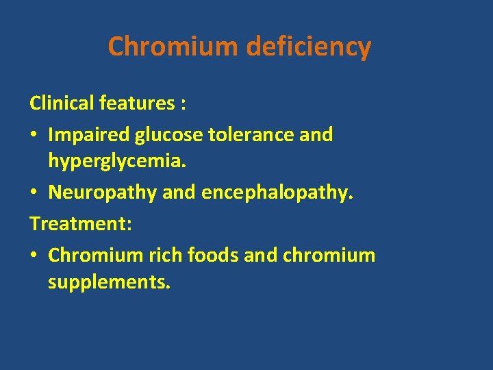 Chromium deficiency Clinical features : • Impaired glucose tolerance and hyperglycemia. • Neuropathy and