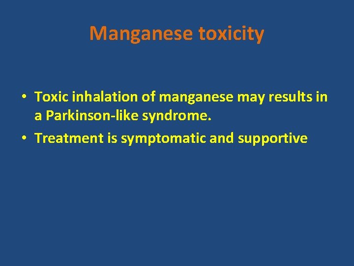 Manganese toxicity • Toxic inhalation of manganese may results in a Parkinson-like syndrome. •