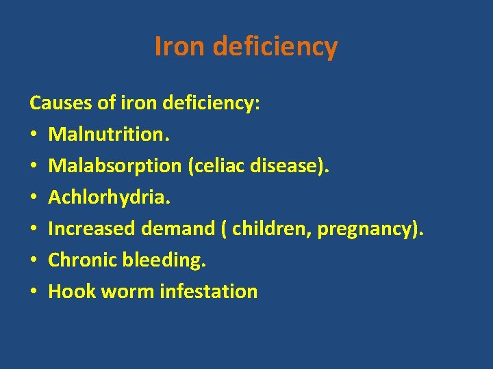 Iron deficiency Causes of iron deficiency: • Malnutrition. • Malabsorption (celiac disease). • Achlorhydria.