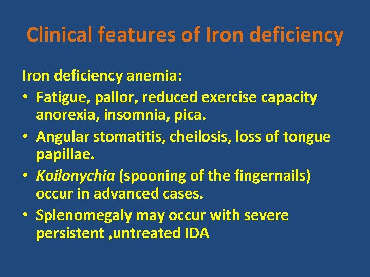 Clinical features of Iron deficiency anemia: • Fatigue, pallor, reduced exercise capacity anorexia, insomnia,