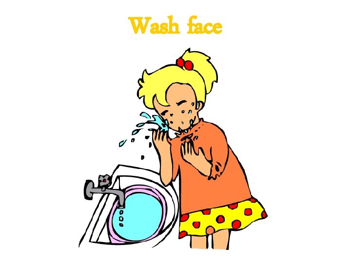 Wash face 