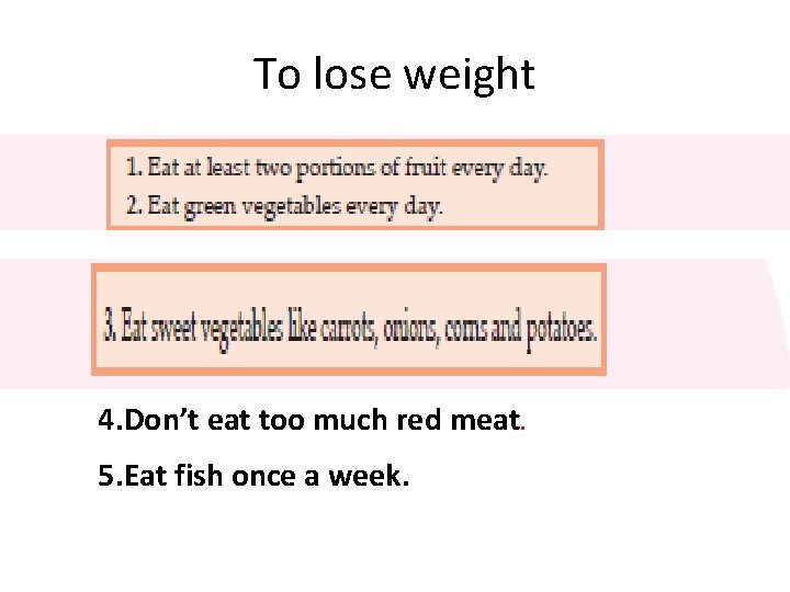 To lose weight 4. Don’t eat too much red meat. 5. Eat fish once