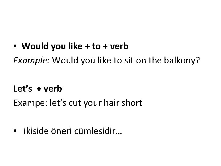 • Would you like + to + verb Example: Would you like to