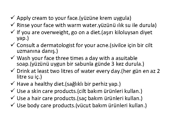 ü Apply cream to your face. (yüzüne krem uygula) ü Rinse your face with