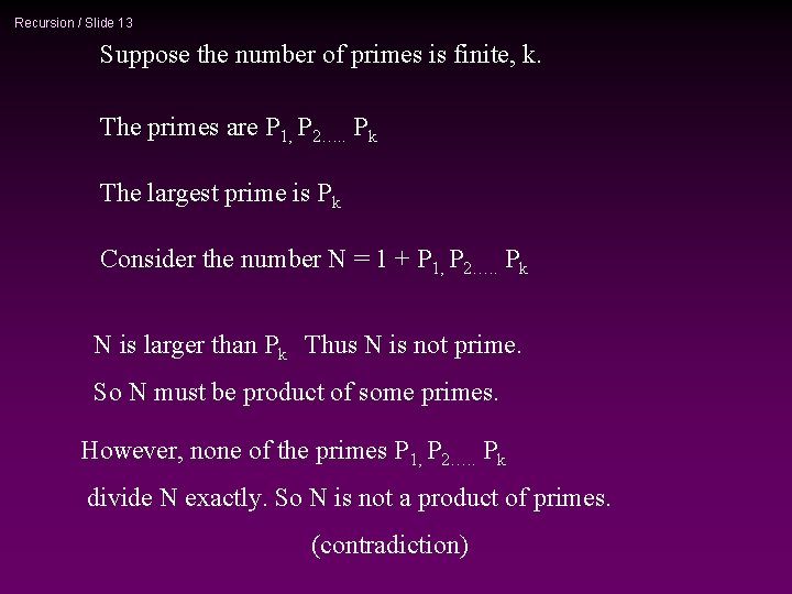 Recursion / Slide 13 Suppose the number of primes is finite, k. The primes