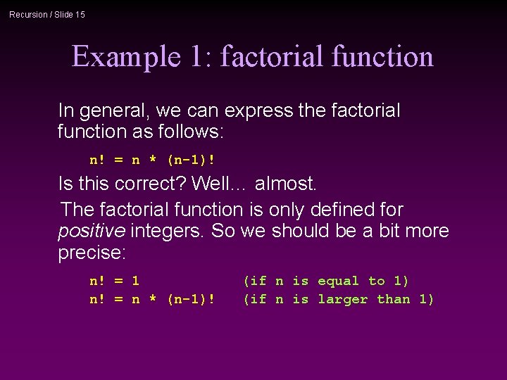 Recursion / Slide 15 Example 1: factorial function In general, we can express the