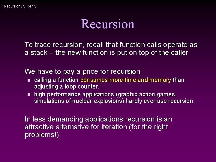 Recursion / Slide 19 Recursion To trace recursion, recall that function calls operate as