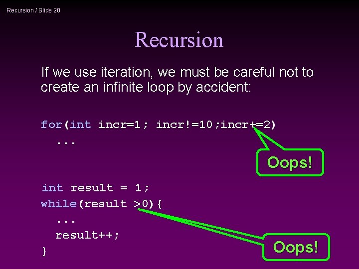 Recursion / Slide 20 Recursion If we use iteration, we must be careful not