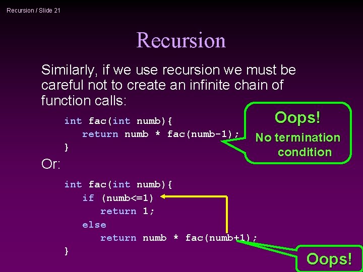 Recursion / Slide 21 Recursion Similarly, if we use recursion we must be careful