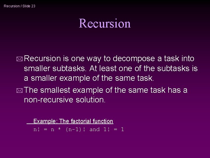 Recursion / Slide 23 Recursion * Recursion is one way to decompose a task