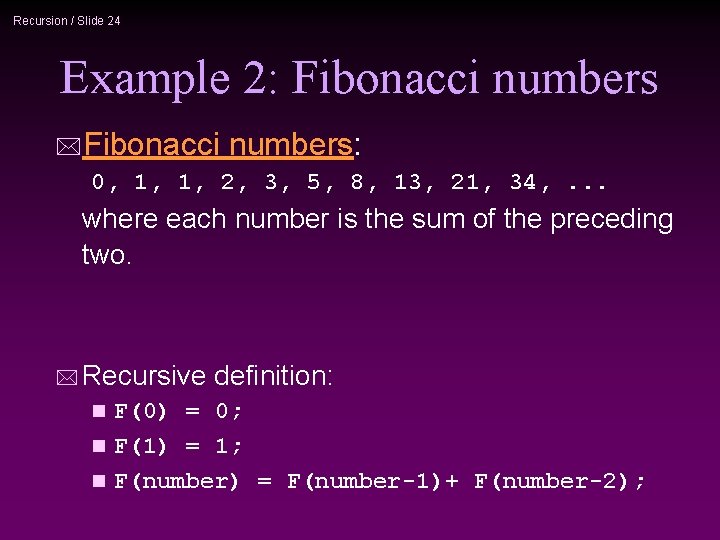 Recursion / Slide 24 Example 2: Fibonacci numbers *Fibonacci numbers: 0, 1, 1, 2,