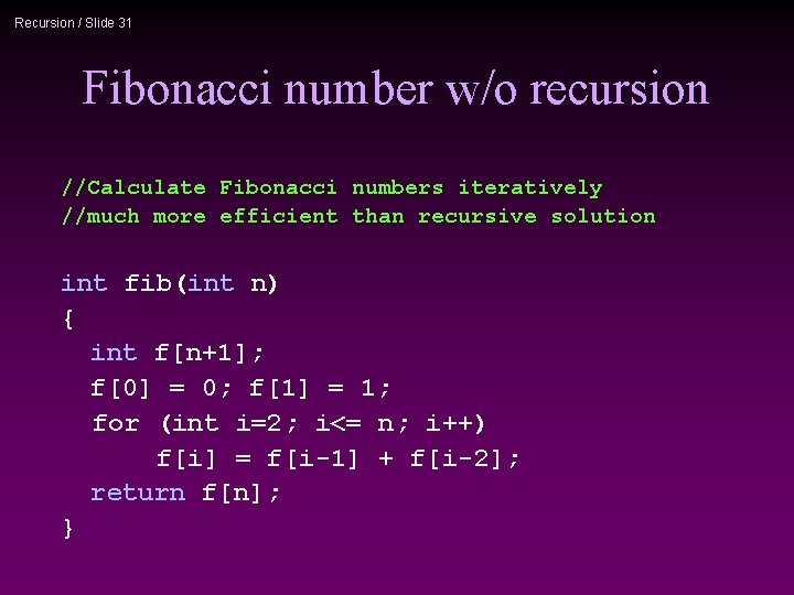 Recursion / Slide 31 Fibonacci number w/o recursion //Calculate Fibonacci numbers iteratively //much more