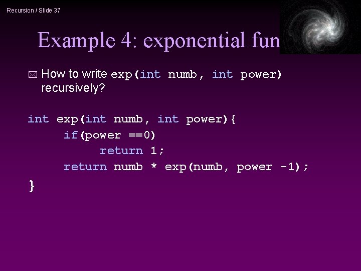 Recursion / Slide 37 Example 4: exponential func * How to write exp(int numb,