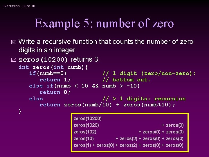 Recursion / Slide 38 Example 5: number of zero Write a recursive function that