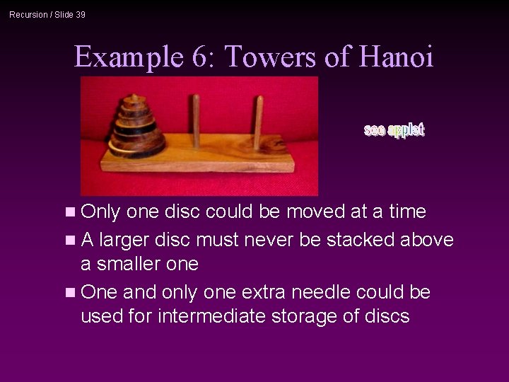 Recursion / Slide 39 Example 6: Towers of Hanoi n Only one disc could