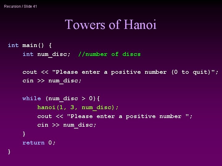 Recursion / Slide 41 Towers of Hanoi int main() { int num_disc; //number of