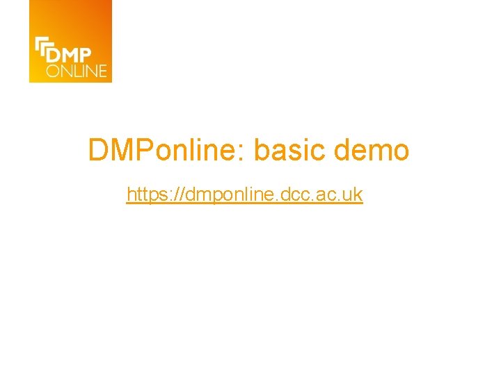 DMPonline: basic demo https: //dmponline. dcc. ac. uk 