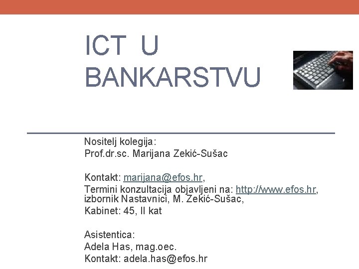 ICT U BANKARSTVU Nositelj kolegija: Prof. dr. sc. Marijana Zekić-Sušac Kontakt: marijana@efos. hr, Termini