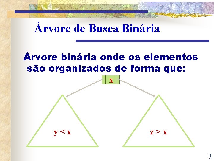 Árvore de Busca Binária Árvore binária onde os elementos são organizados de forma que: