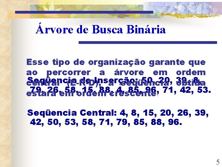 Árvore de Busca Binária Esse tipo de organização garante que ao percorrer a árvore