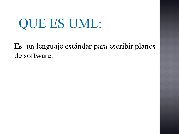 QUE ES UML: Es un lenguaje estándar para escribir planos de software. 