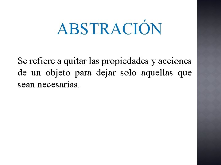 ABSTRACIÓN Se refiere a quitar las propiedades y acciones de un objeto para dejar