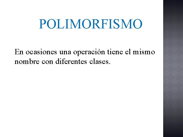 POLIMORFISMO En ocasiones una operación tiene el mismo nombre con diferentes clases. 