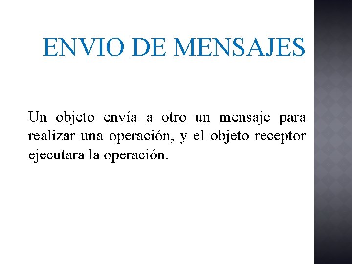 ENVIO DE MENSAJES Un objeto envía a otro un mensaje para realizar una operación,