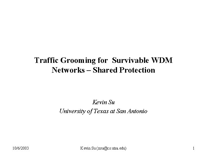 Traffic Grooming for Survivable WDM Networks – Shared Protection Kevin Su University of Texas