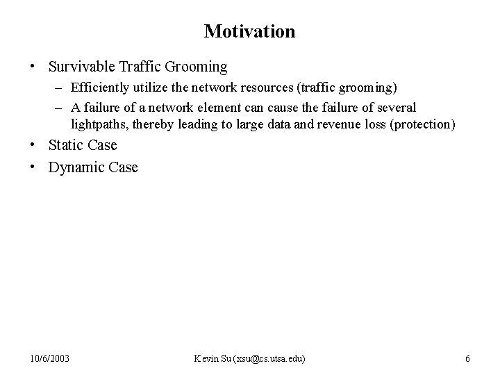 Motivation • Survivable Traffic Grooming – Efficiently utilize the network resources (traffic grooming) –