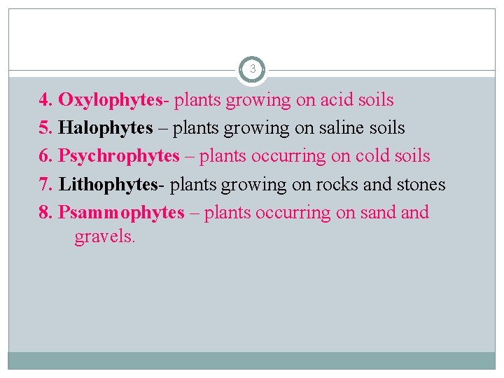 3 4. Oxylophytes- plants growing on acid soils 5. Halophytes – plants growing on
