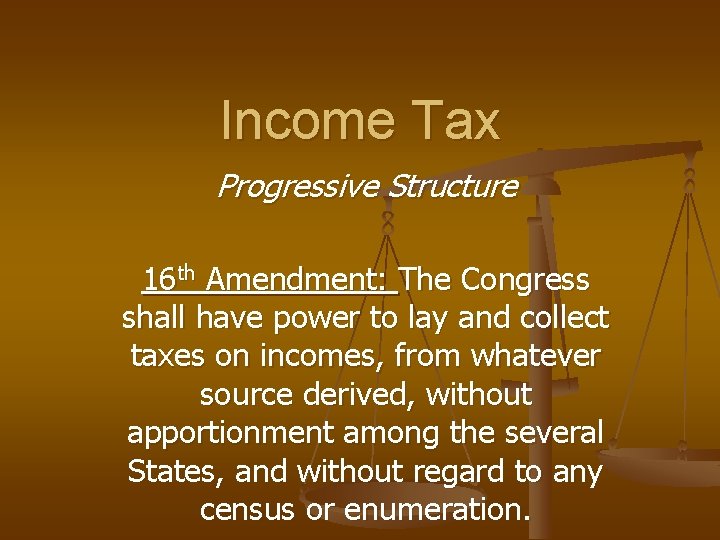 Income Tax Progressive Structure 16 th Amendment: The Congress shall have power to lay Income Tax Progressive Structure 16 th Amendment: The Congress shall have power to lay