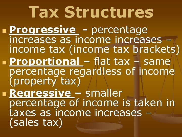 Tax Structures n Progressive - percentage increases as income increases – income tax (income