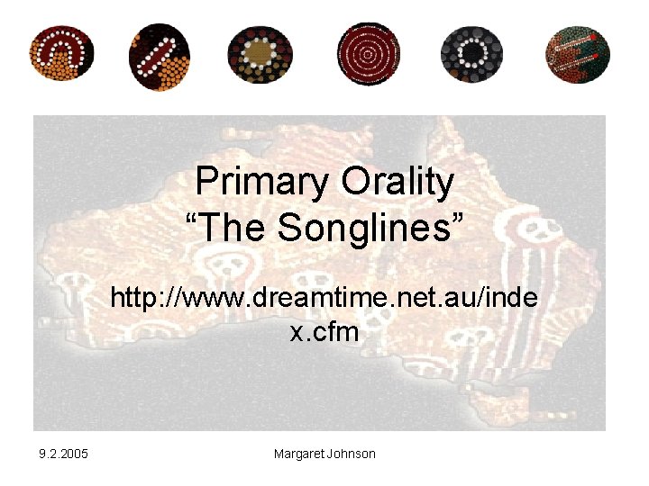 Primary Orality “The Songlines” http: //www. dreamtime. net. au/inde x. cfm 9. 2. 2005
