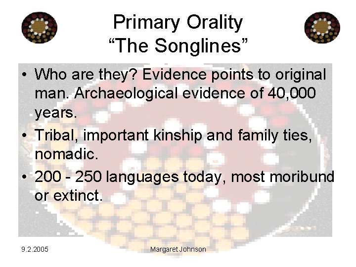 Primary Orality “The Songlines” • Who are they? Evidence points to original man. Archaeological