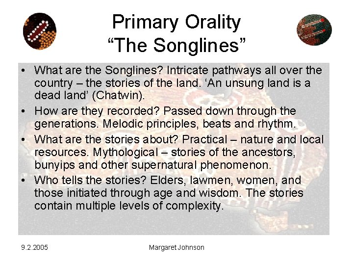 Primary Orality “The Songlines” • What are the Songlines? Intricate pathways all over the