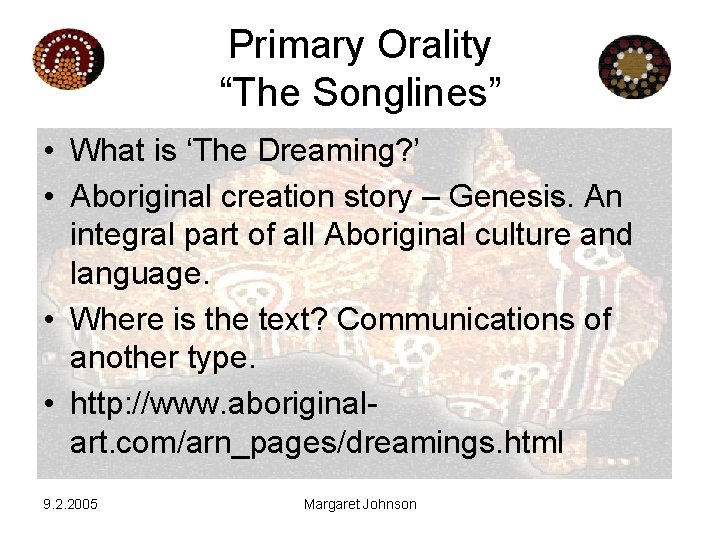 Primary Orality “The Songlines” • What is ‘The Dreaming? ’ • Aboriginal creation story