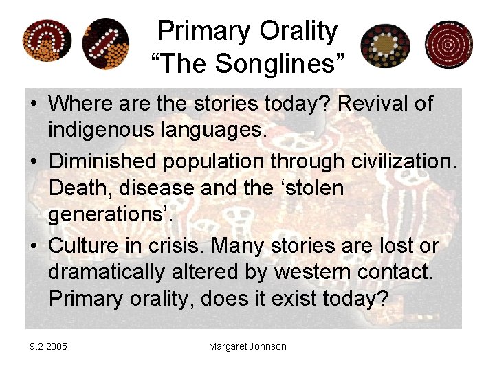 Primary Orality “The Songlines” • Where are the stories today? Revival of indigenous languages.