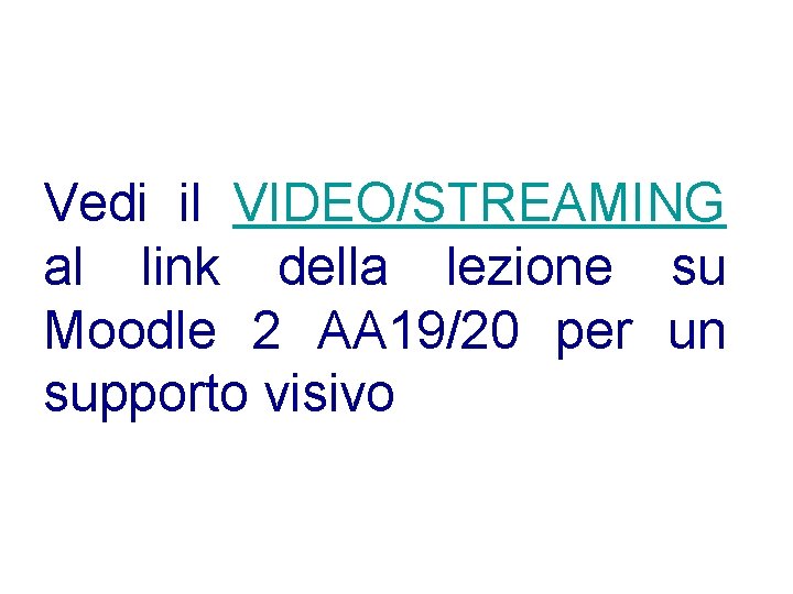 Vedi il VIDEO/STREAMING al link della lezione su Moodle 2 AA 19/20 per un