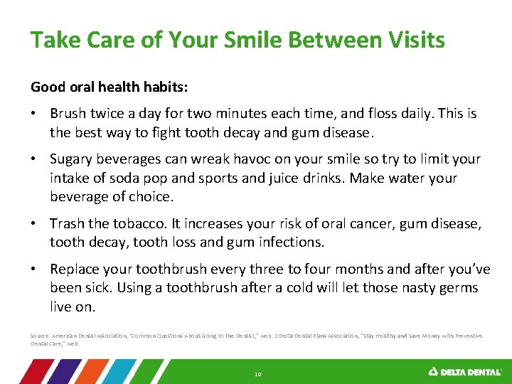 Take Care of Your Smile Between Visits Good oral health habits: • Brush twice