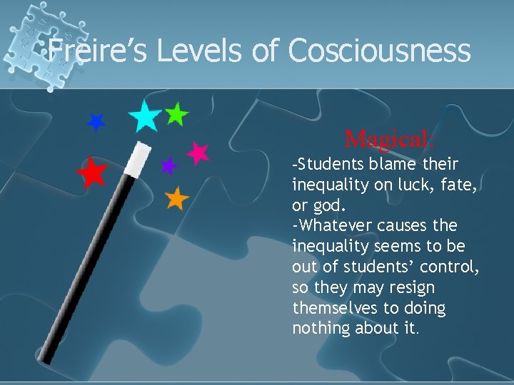 Freire’s Levels of Cosciousness Magical: -Students blame their inequality on luck, fate, or god.